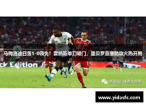 马梅洛迪日落1-0领先！雷纳斯单刀破门，里贝罗直塞助攻火热开局