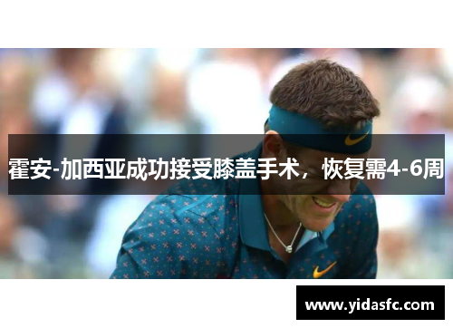 霍安-加西亚成功接受膝盖手术，恢复需4-6周